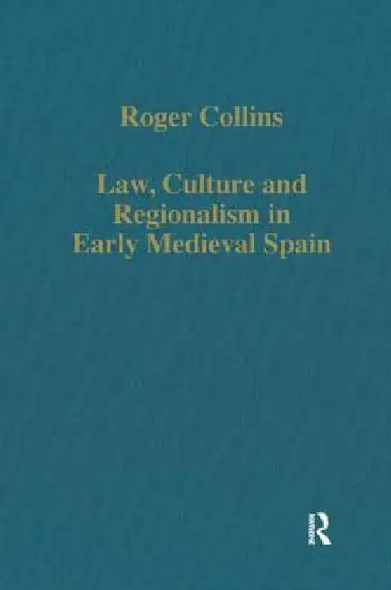 Law, Culture and Regionalism in Early Medieval Spain by Roger Collins