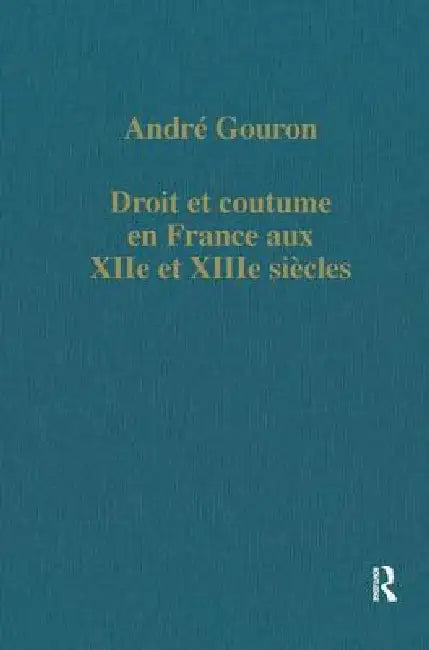 Droit Et Coutume En France Aux Xiie Et Xiiie Siécles by André Gouron