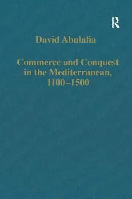 Commerce and Conquest in the Mediterranean, 1100-1500 by David Abulafia
