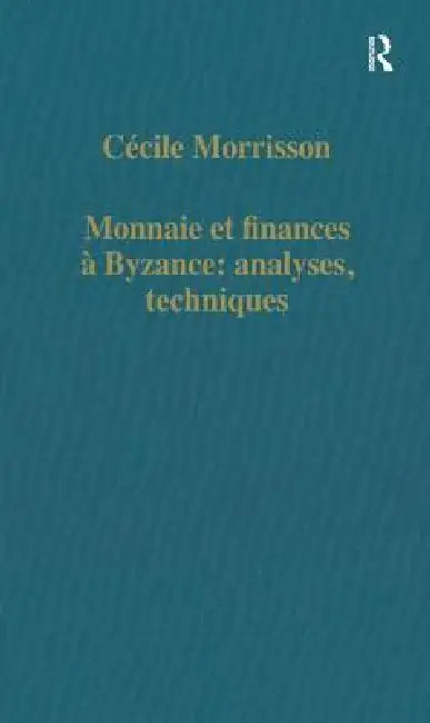 Monnaie Et Finances À Byzance: Analyses, Techniques by Cécile Morrisson