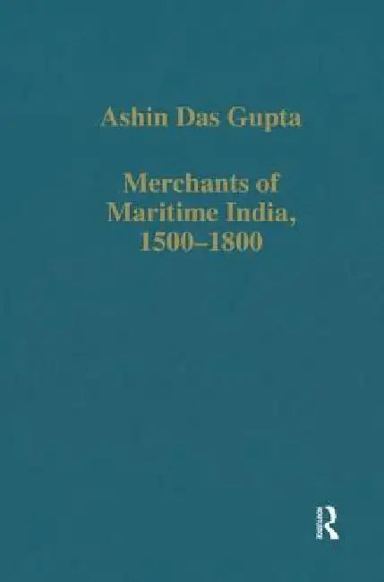 Merchants of Maritime India, 1500-1800 by Ashin Das Gupta