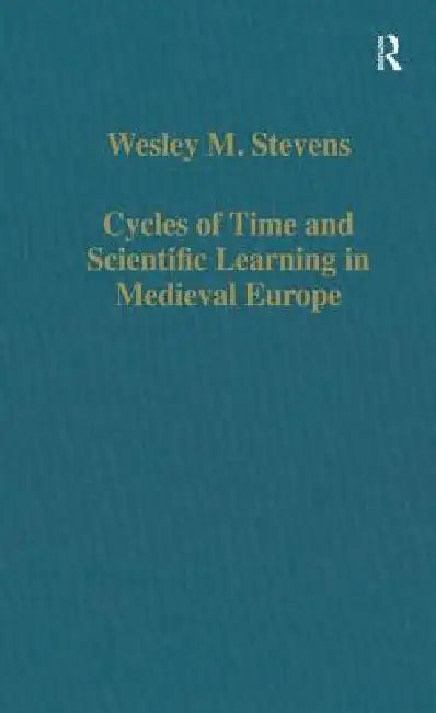 Cycles of Time and Scientific Learning in Medieval Europe by Wesley M. Stevens
