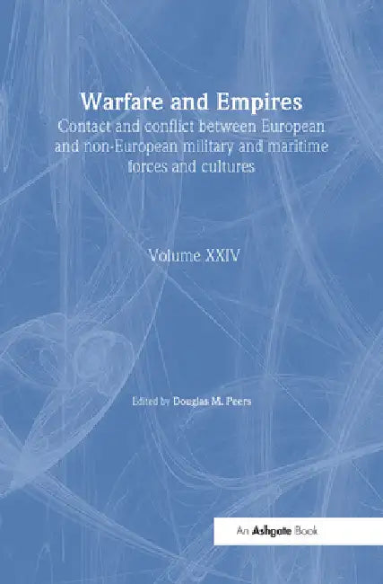 Warfare And Empires: Contact And Conflict Between European And Non-European Military And Maritime Forces And Cultures by Douglas M. Peers