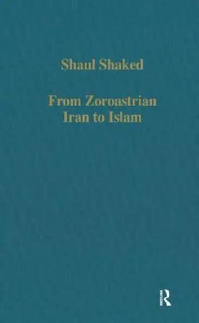 From Zoroastrian Iran to Islam: Studies in Religious History and Intercultural Contacts by Shaul Shaked