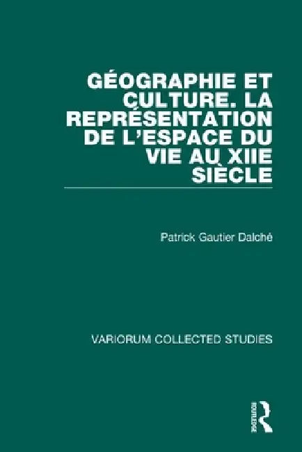 Géographie Et Culture. La Représentation de l'Espace Du Vie Au Xiie Siècle by Patrick Gautier Dalché