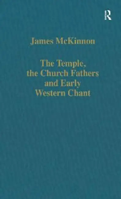 The Temple, the Church Fathers and Early Western Chant by McKinnon James