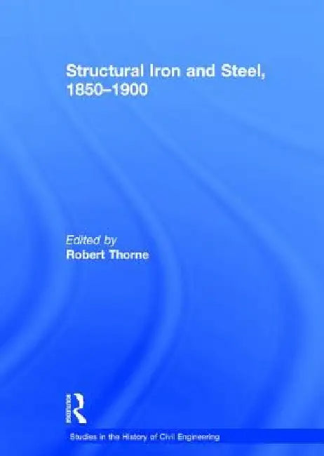 Structural Iron and Steel, 1850-1900 by Robert Thorne