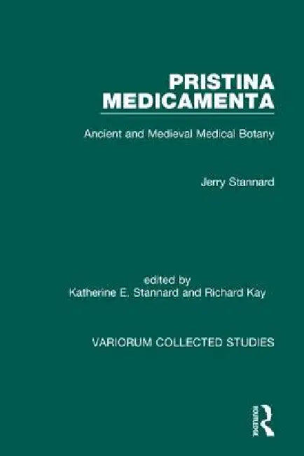 Pristina Medicamenta: Ancient and Medieval Medical Botany by Jerry Stannard