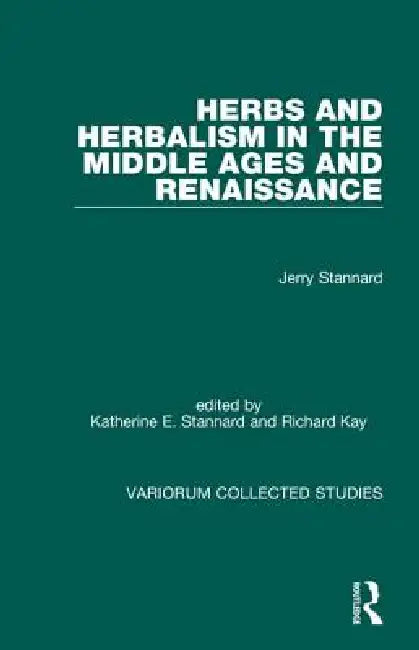 Herbs and Herbalism in the Middle Ages and Renaissance by Jerry Stannard