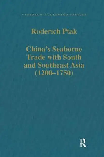 China's Seaborne Trade with South and Southeast Asia (1200-1750) by Roderich Ptak
