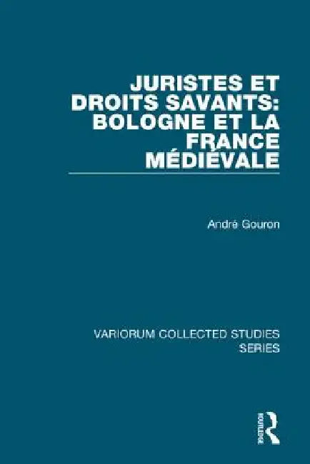 Juristes Et Droits Savants: Bologne Et La France Médiévale by André Gouron
