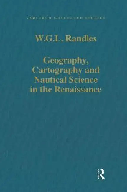 Geography, Cartography and Nautical Science in the Renaissance: The Impact of the Great Discoveries by W. G. L. Randles