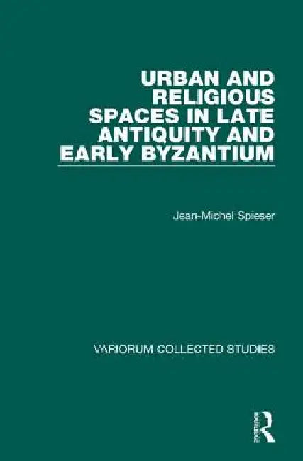 Urban And Religious Spaces In Late Antiquity And Early Byzantium by Jean-Michel Spieser