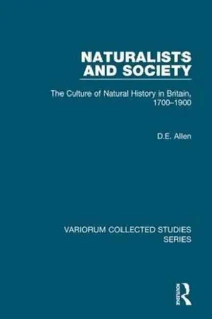 Naturalists and Society: The Culture of Natural History in Britain, 1700-1900 by D. E. Allen