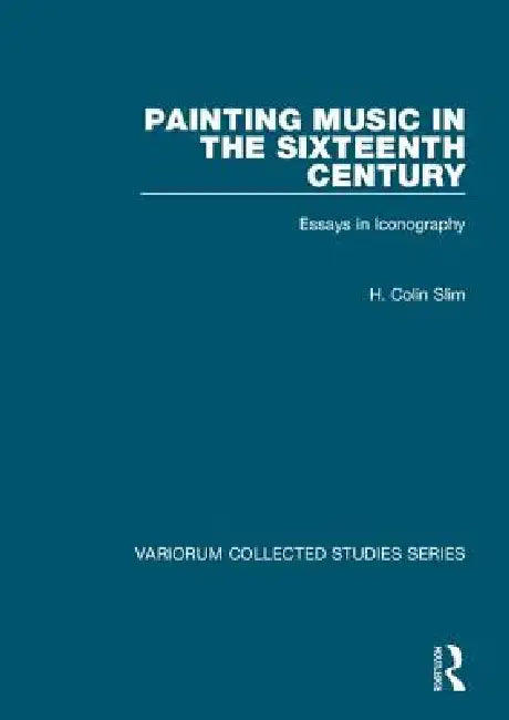 Painting Music in the Sixteenth Century: Essays in Iconography by H. Colin Slim
