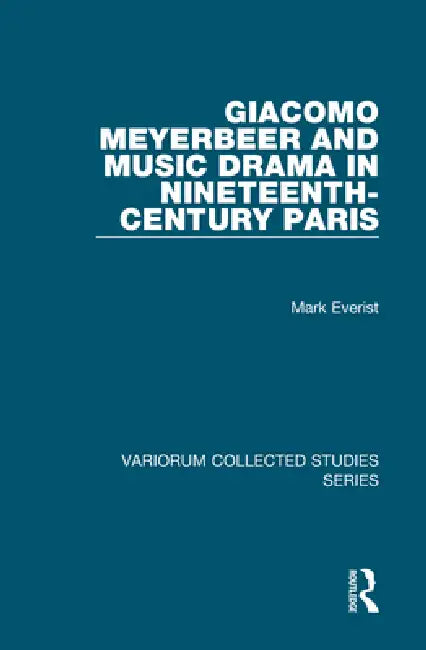 Giacomo Meyerbeer and Music Drama in Nineteenth-Century Paris by Mark Everist