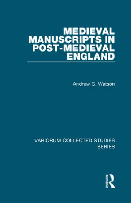 Medieval Manuscripts in Post-Medieval England by Andrew G. Watson