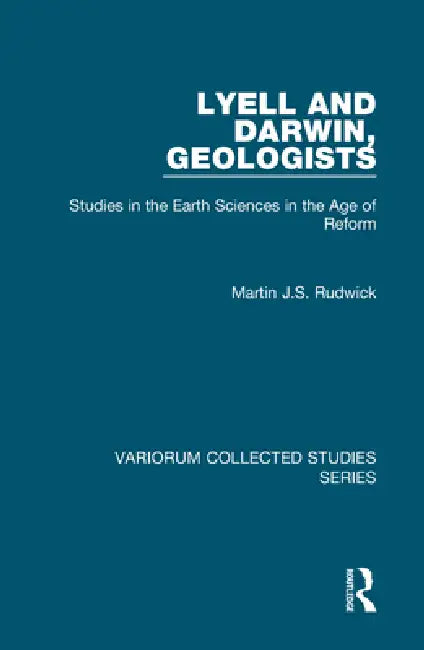 Lyell and Darwin, Geologists: Studies in the Earth Sciences in the Age of Reform by Martin J. S. Rudwick
