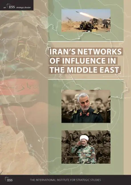 Iran's Networks of Influence in the Middle East by The International Institu