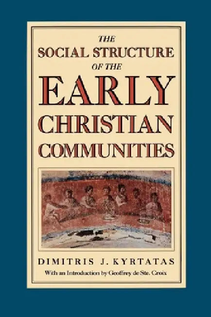 The Social Structure of the Early Christian Communities by Dimitris J. Kyrtatas