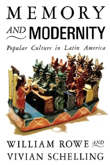 Memory and Modernity: Popular Culture in Latin America by William Rowe