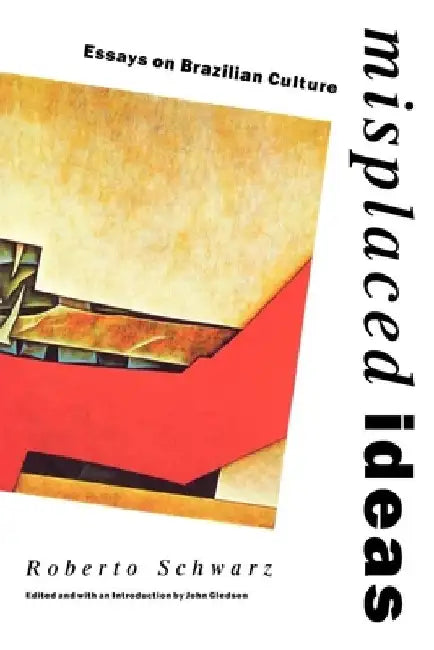 Misplaced Ideas: Essays on Brazilian Culture by Roberto Schwarz