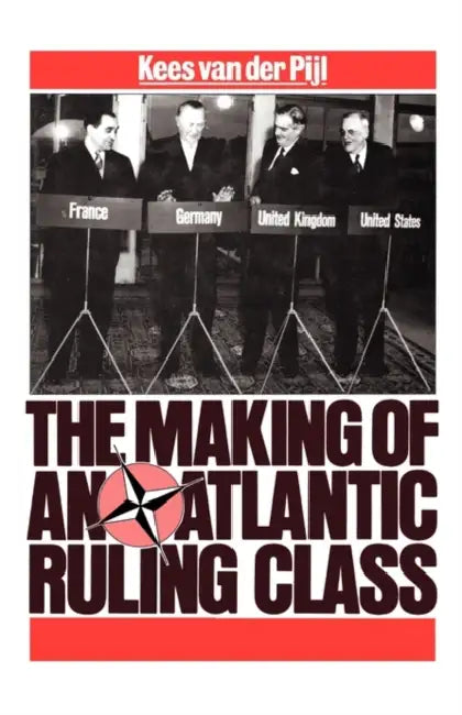 Making of an Atlantic Ruling Class by Kees Van Der Pijl, Kees Van Der Pijl