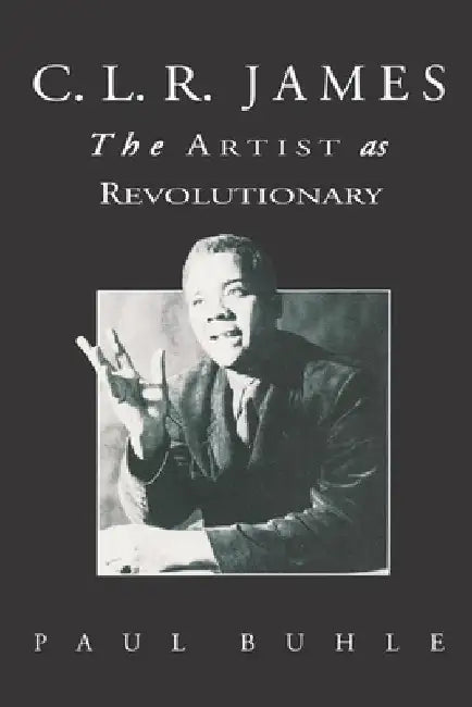 C.L.R. James: The Artist As Revolutionary by Paul Buhle