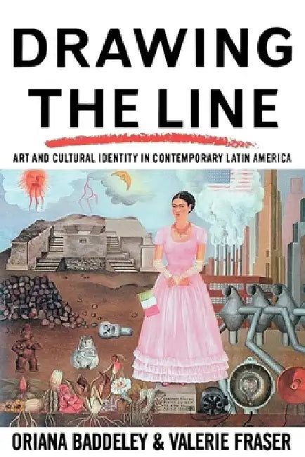 Drawing the Line: Art and Cultural Identity in Contemporary Latin America by Oriana Baddeley