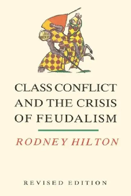Class Conflict and the Crisis of Feudalism: Essays in Medieval Social History by Rodney Hilton