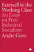 Farewell to the Working Class: An Essay on Post-Industrial Socialism by Andre Gorz