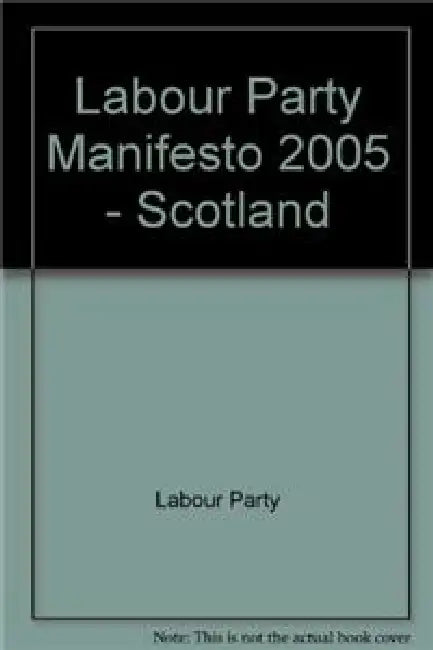 The Scottish Labour Party Manifesto 2005: Scotland Forward Not Back by Labour Party