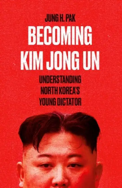 Becoming Kim Jong Un by Jung H. Pak
