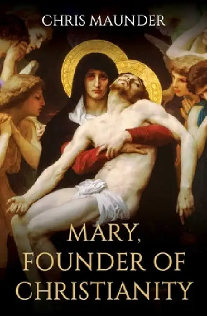 Mary, Founder of Christianity by Chris Maunder