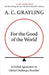For the Good of the World: Is Global Agreement on Global Challenges Possible? by A. C. Grayling