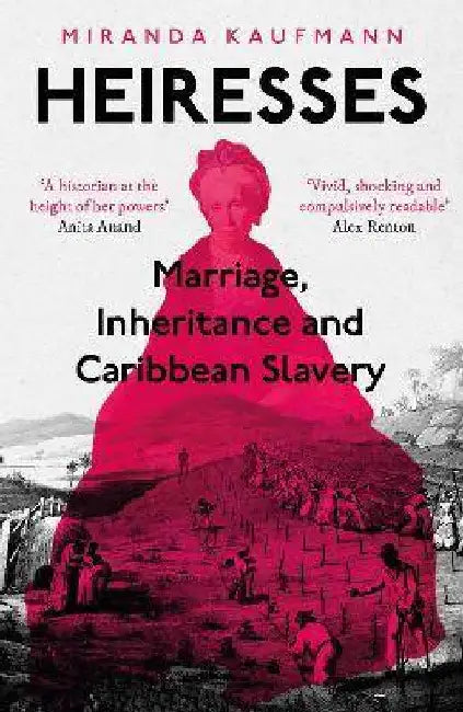 Heiresses: Marriage, Inheritance and Caribbean Slavery by Miranda Kaufmann