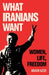 What Iranians Want: Women, Life, Freedom by Azizi, Arash
