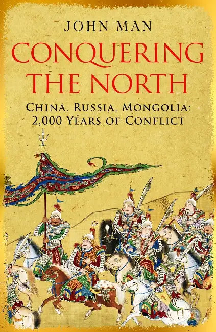Conquering the North: China, Russia, Mongolia: 2,000 Years of Conflict by John Man