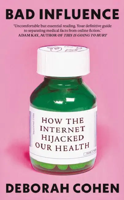 Bad Influence: How the Internet Hijacked Our Health by Deborah Cohen