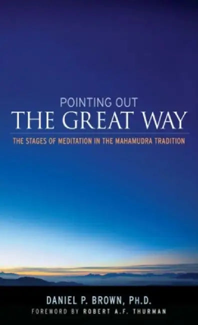 Pointing Out the Great Way: The Stages of Meditation in the Mahamudra Tradition by Daniel P. Brown