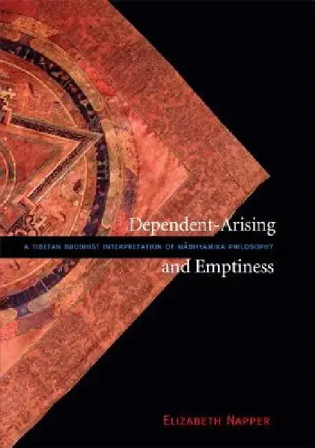 Dependent-Arising and Emptiness: A Tibetan Buddhist Interpretation of Madhyamika Philosophy by Elizabeth Napper