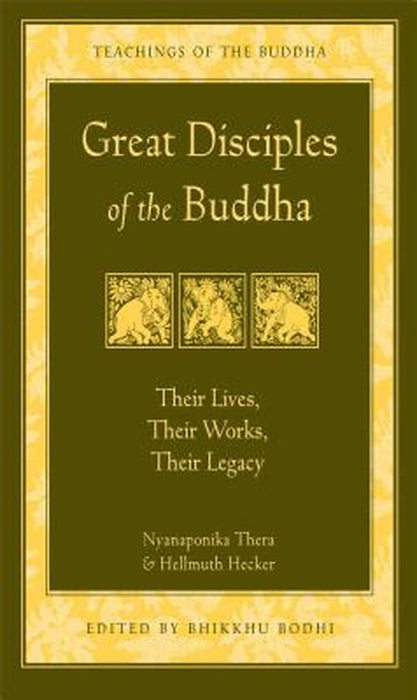 Great Disciples of the Buddha: Their Lives, Their Works. Their Legacy by Nyanaponika