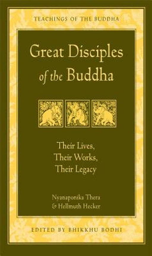 Great Disciples of the Buddha: Their Lives, Their Works. Their Legacy by Nyanaponika