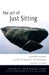 The Art of Just Sitting: Essential Writings on the Zen Practice of Shikantaza by John Daido Loori