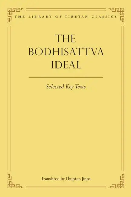 The Bodhisattva Ideal: Selected Key Texts by Thupten Jinpa, Julia Stenzel