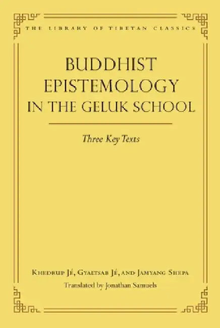 Buddhist Epistemology in the Geluk School: Three Key Texts by Jonathan Samuels
