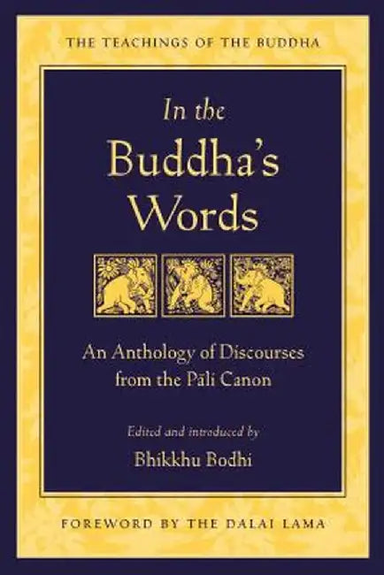 In the Buddha's Words: An Anthology of Discourses from the Pali Canon by Bodhi