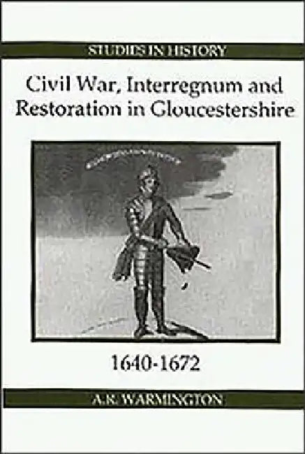 Civil War, Interregnum and Restoration in Gloucestershire, 1640-1672 by A. R. Warmington