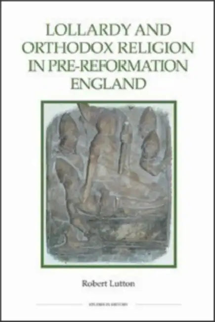 Lollardy and Orthodox Religion in Pre-Reformation England: Reconstructing Piety by Robert Lutton, Rob Lutton