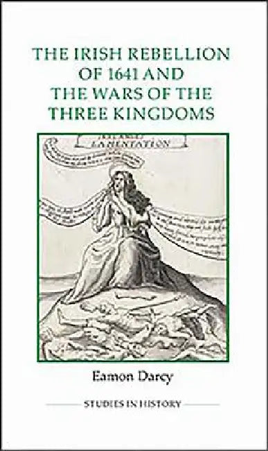 Irish Rebellion of 1641 and the Wars of the Three Kingdoms by Eamon Darcy